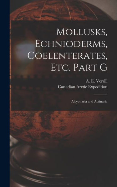 Mollusks, Echnioderms, Coelenterates, Etc. Part G [Microform]: Alcyonaria And Actinaria