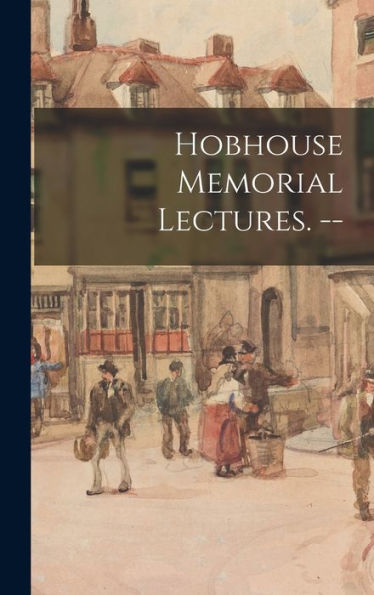 Hobhouse Memorial Lectures. --