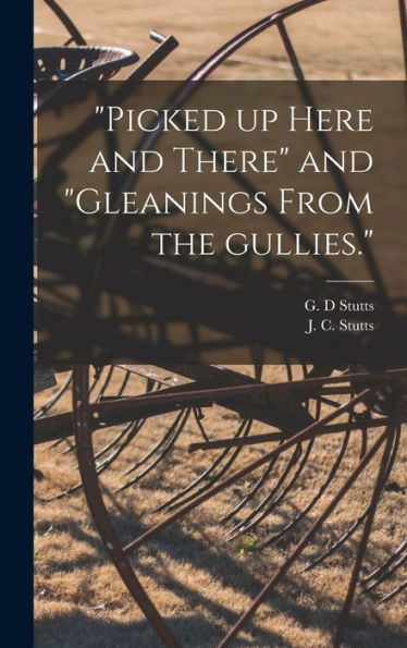 Picked Up Here And There And "Gleanings From The Gullies."