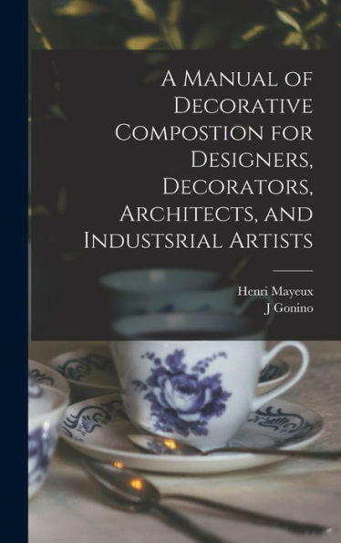 A Manual Of Decorative Compostion For Designers, Decorators, Architects, And Industsrial Artists