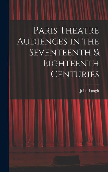 Paris Theatre Audiences In The Seventeenth & Eighteenth Centuries