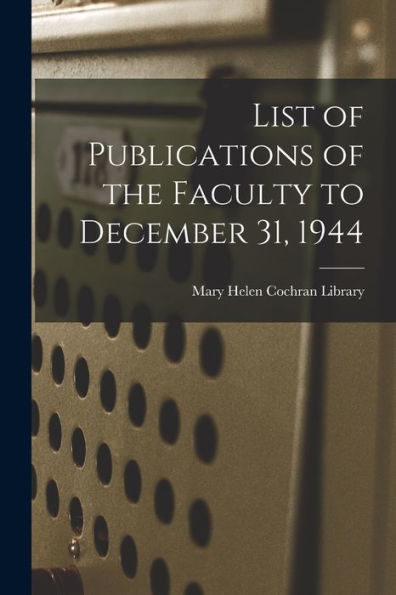 List Of Publications Of The Faculty To December 31, 1944