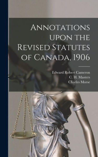 Annotations Upon The Revised Statutes Of Canada, 1906