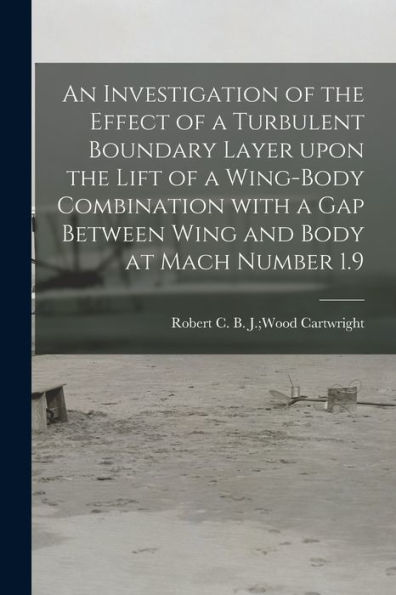 An Investigation Of The Effect Of A Turbulent Boundary Layer Upon The Lift Of A Wing-Body Combination With A Gap Between Wing And Body At Mach Number 1.9