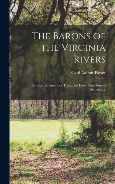The Barons Of The Virginia Rivers; The Story Of America'S Transition From Feudalism To Democracy