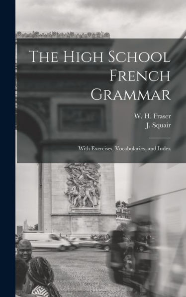 The High School French Grammar [Microform]: With Exercises, Vocabularies, And Index
