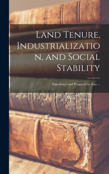 Land Tenure, Industrialization, And Social Stability: Experience And Prospects In Asia. --