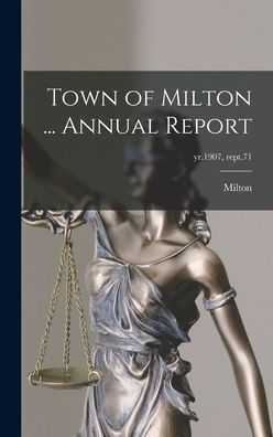Town Of Milton ... Annual Report; Yr.1907, Rept.71
