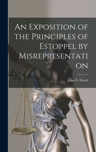 An Exposition Of The Principles Of Estoppel By Misrepresentation [Microform]