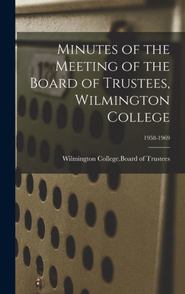 Minutes Of The Meeting Of The Board Of Trustees, Wilmington College; 1958-1969