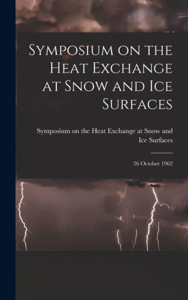 Symposium On The Heat Exchange At Snow And Ice Surfaces; 26 October 1962