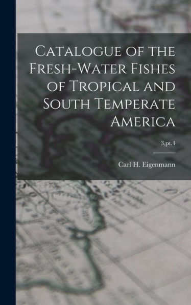 Catalogue Of The Fresh-Water Fishes Of Tropical And South Temperate America; 3, Pt.4