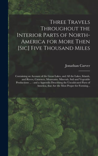 Three Travels Throughout The Interior Parts Of North-America For More Then [Sic] Five Thousand Miles [Microform]: Containing An Account Of The Great ... Mountains, Minerals, Soil And Vegetable...