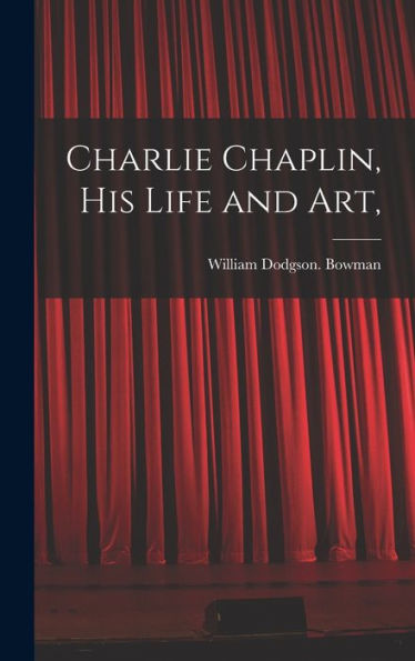 Charlie Chaplin, His Life And Art,