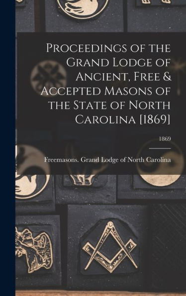 Proceedings Of The Grand Lodge Of Ancient, Free & Accepted Masons Of The State Of North Carolina [1869]; 1869