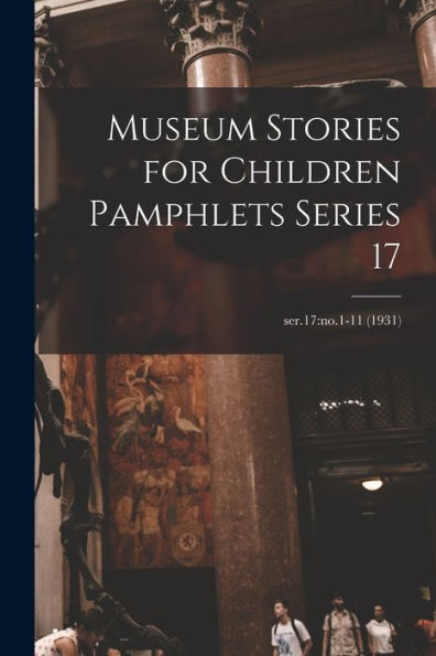 Museum Stories For Children Pamphlets Series 17; Ser.17: No.1-11 (1931)
