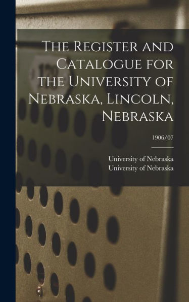 The Register And Catalogue For The University Of Nebraska, Lincoln, Nebraska; 1906/07
