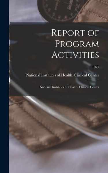 Report Of Program Activities: National Institutes Of Health. Clinical Center; 1977