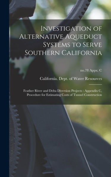 Investigation Of Alternative Aqueduct Systems To Serve Southern California: Feather River And Delta Diversion Projects: Appendix C, Procedure For Estimating Costs Of Tunnel Construction; No.78 Appx. C