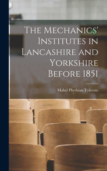 The Mechanics' Institutes In Lancashire And Yorkshire Before 1851