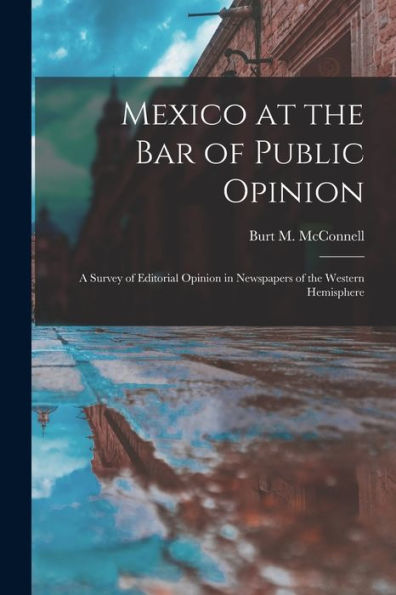 Mexico At The Bar Of Public Opinion: A Survey Of Editorial Opinion In Newspapers Of The Western Hemisphere