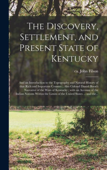 The Discovery, Settlement, And Present State Of Kentucky: And An Introduction To The Topography And Natural History Of That Rich And Important ... Of Kentucky; With An Account Of The Indian...