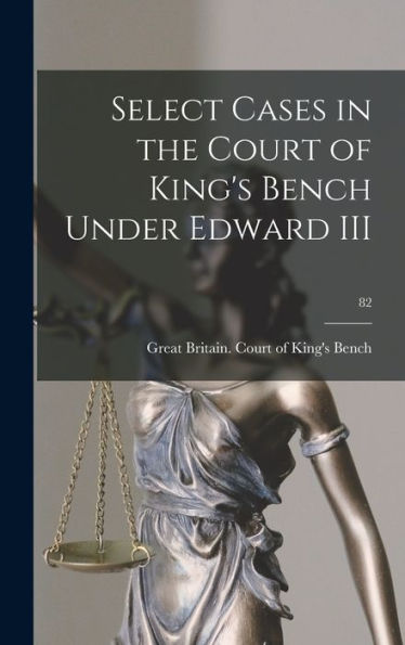 Select Cases In The Court Of King'S Bench Under Edward Iii; 82