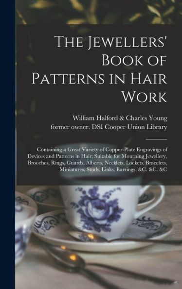 The Jewellers' Book Of Patterns In Hair Work: Containing A Great Variety Of Copper-Plate Engravings Of Devices And Patterns In Hair; Suitable For ... Lockets, Bracelets, Miniatures, Studs, ...