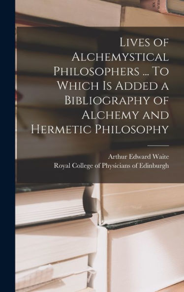 Lives Of Alchemystical Philosophers ... To Which Is Added A Bibliography Of Alchemy And Hermetic Philosophy