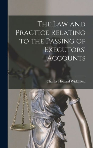 The Law And Practice Relating To The Passing Of Executors' Accounts [Microform]