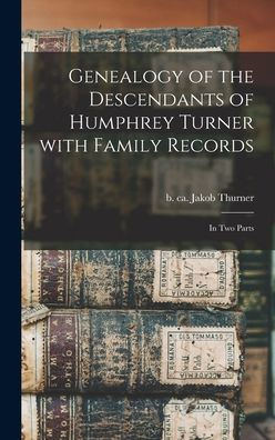 Genealogy Of The Descendants Of Humphrey Turner With Family Records: In Two Parts