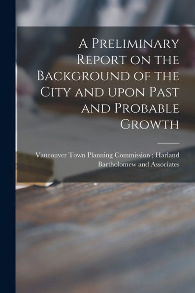 A Preliminary Report On The Background Of The City And Upon Past And Probable Growth