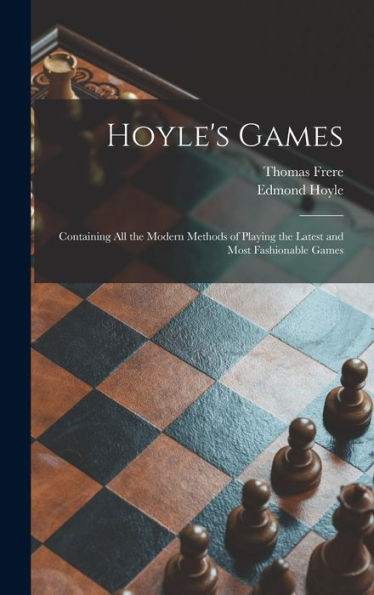 Hoyle'S Games: Containing All The Modern Methods Of Playing The Latest And Most Fashionable Games