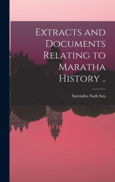 Extracts And Documents Relating To Maratha History [Microform] ..