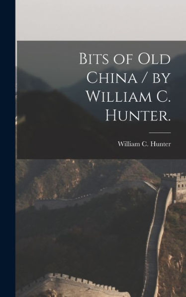 Bits Of Old China / By William C. Hunter.