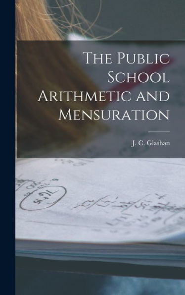 The Public School Arithmetic And Mensuration [Microform]