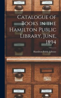 Catalogue Of Books In The Hamilton Public Library, June, 1894 [Microform]