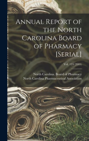 Annual Report Of The North Carolina Board Of Pharmacy [Serial]; Vol. 124 (2005)