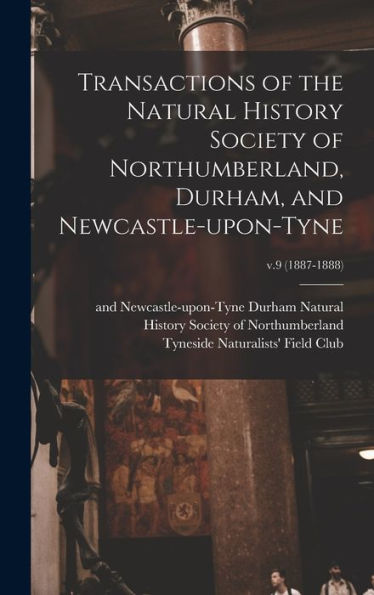 Transactions Of The Natural History Society Of Northumberland, Durham, And Newcastle-Upon-Tyne; V.9 (1887-1888)