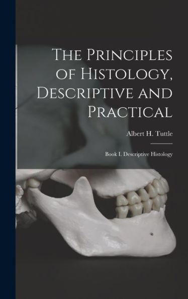 The Principles Of Histology, Descriptive And Practical: Book I. Descriptive Histology