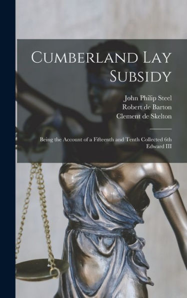 Cumberland Lay Subsidy: Being The Account Of A Fifteenth And Tenth Collected 6Th Edward Iii
