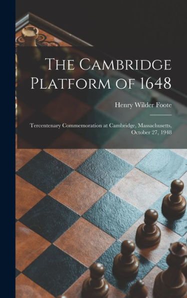 The Cambridge Platform Of 1648: Tercentenary Commemoration At Cambridge, Massachusetts, October 27, 1948