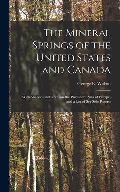 The Mineral Springs Of The United States And Canada [Microform]: With Analyses And Notes On The Prominent Spas Of Europe, And A List Of Sea-Side Resorts