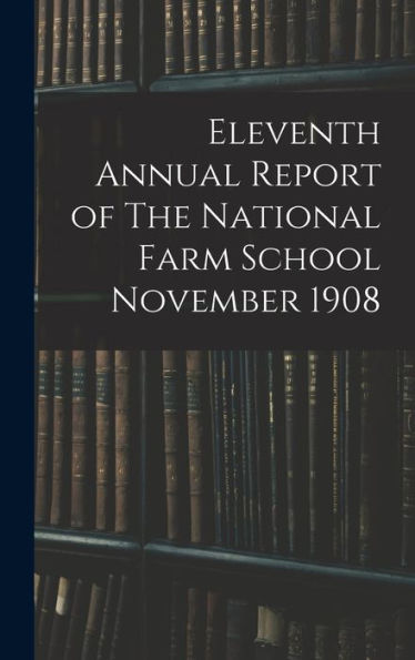 Eleventh Annual Report Of The National Farm School November 1908