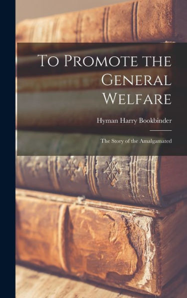 To Promote The General Welfare; The Story Of The Amalgamated