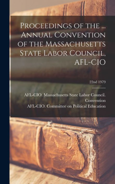 Proceedings Of The ... Annual Convention Of The Massachusetts State Labor Council, Afl-Cio; 22Nd 1979