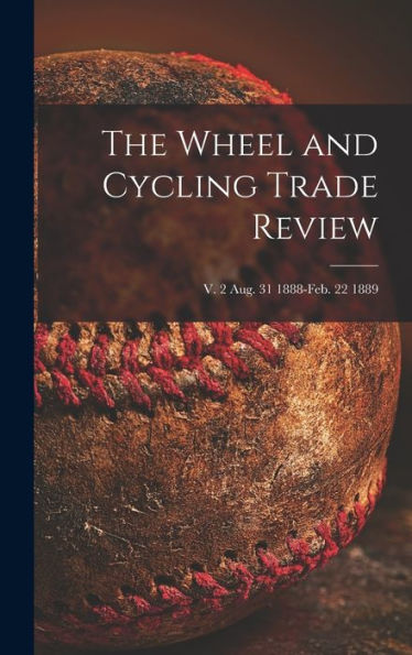 The Wheel And Cycling Trade Review; V. 2 Aug. 31 1888-Feb. 22 1889