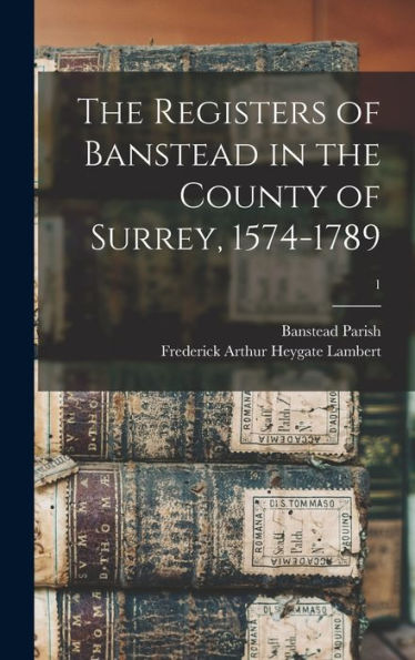 The Registers Of Banstead In The County Of Surrey, 1574-1789; 1