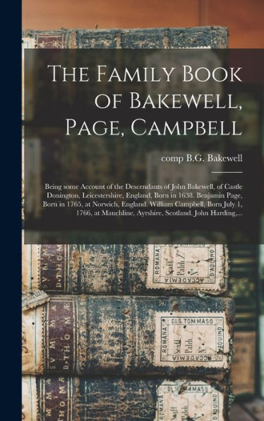 The Family Book Of Bakewell, Page, Campbell: Being Some Account Of The Descendants Of John Bakewell, Of Castle Donington, Leicestershire, England, ... William Campbell, Born July 1, 1766, At...