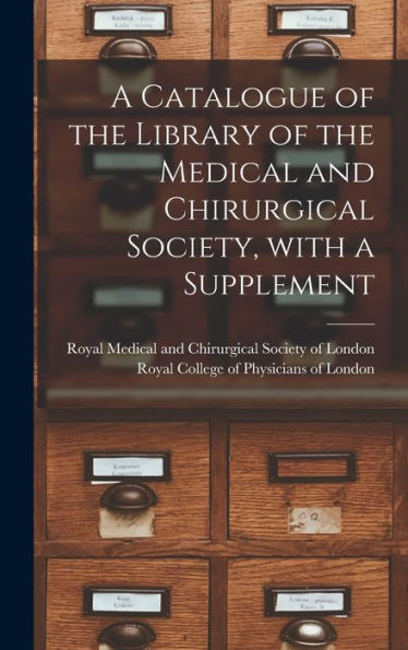 A Catalogue Of The Library Of The Medical And Chirurgical Society, With A Supplement